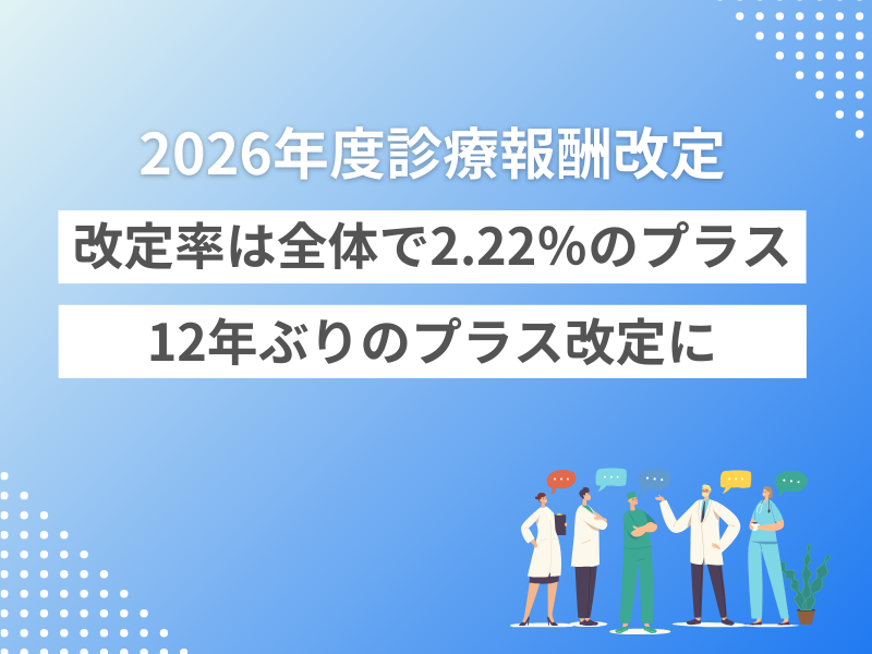 2026年度診療報酬改定　改定率は全体で2.22％のプラス　12年ぶりのプラス改定に
